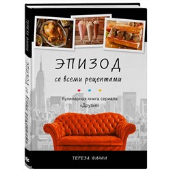 Эксмо Тереза Финни "Эпизод со всеми рецептами. Кулинарная книга сериала «Друзья»"