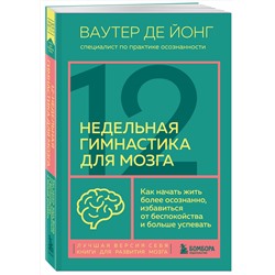 Эксмо Ваутер де Йонг "12-недельная гимнастика для мозга. Как начать жить более осознанно, избавиться от беспокойства и больше успевать"