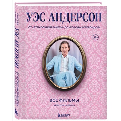 Эксмо Кристоф Нарбонн "Уэс Андерсон. Все фильмы. От "Бутылочной ракеты" до "Города астероидов""