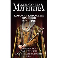 Эксмо Александра Маринина "Шпаргалка для ленивых любителей истории #2. Короли и королевы Франции. 987 - 1498 гг."