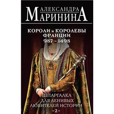 Эксмо Александра Маринина "Шпаргалка для ленивых любителей истории #2. Короли и королевы Франции. 987 - 1498 гг."