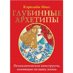 АСТ Кэролайн Мисс "Глубинные архетипы. Психологические конструкты, влияющие на нашу жизнь"