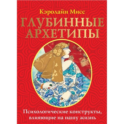 АСТ Кэролайн Мисс "Глубинные архетипы. Психологические конструкты, влияющие на нашу жизнь"