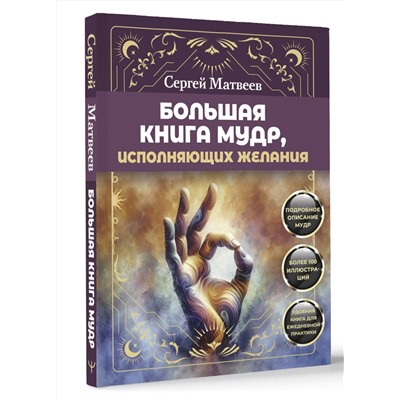 АСТ Сергей Матвеев "Большая книга мудр, исполняющих желания. Подробное описание мудр. Более 100 иллюстраций. Удобная книга для ежедневной практики"