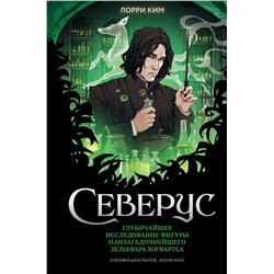 Эксмо Лорри Ким "Северус. Глубочайшее исследование фигуры наизагадочнейшего зельевара Хогвартса"