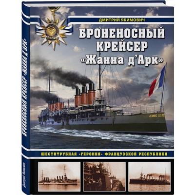 Эксмо Дмитрий Якимович "Броненосный крейсер «Жанна д`Арк». Шеститрубная «героиня» Французской республики"