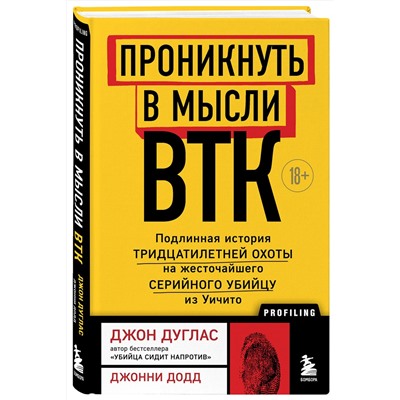 Эксмо Джон Дуглас, Джонни Додд "Проникнуть в мысли BTK. Подлинная история тридцатилетней охоты на жесточайшего серийного убийцу из Уичито"