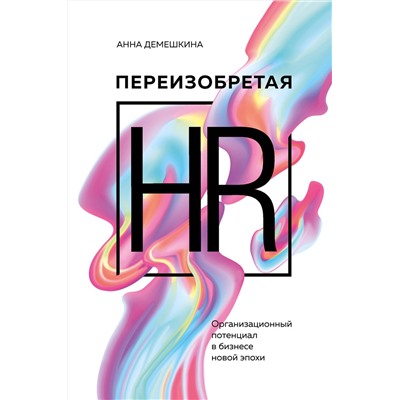 Эксмо Анна Демешкина "Переизобретая HR. Организационный потенциал в бизнесе новой эпохи."