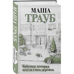 Эксмо Маша Трауб "Бабушка, которая хотела стать деревом"