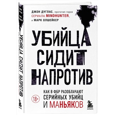 Эксмо Джон Дуглас, Марк Олшейкер "Убийца сидит напротив. Как в ФБР разоблачают серийных убийц и маньяков"