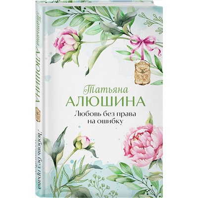 Эксмо Татьяна Алюшина "Любовь без права на ошибку"