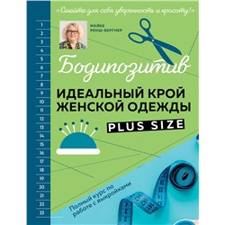 Эксмо Майке Ренш-Бергнер "БОДИПОЗИТИВ. Идеальный крой женской одежды Plus Size. Полный курс по работе с выкройкам"