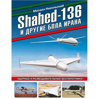 Эксмо Михаил Никольский "Shahed-136 и другие БПЛА Ирана. Ударные и разведывательные беспилотники"