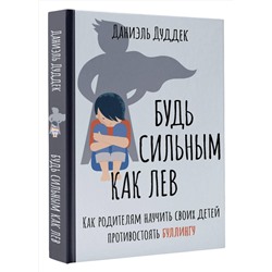 АСТ Даниэль Дуддек "Будь сильным как лев. Как родителям научить своих детей противостоять буллингу"