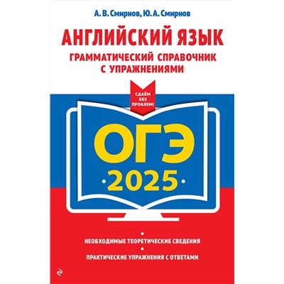 Эксмо А. В. Смирнов, Ю. А. Смирнов "ОГЭ-2025. Английский язык. Грамматический справочник с упражнениями"