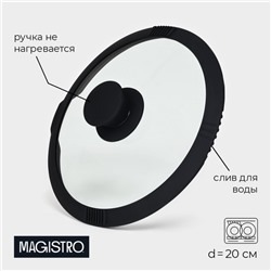 Крышка Magistro, d=20 см, со сливом, с силиконовым ободком и ручкой, жаропрочное стекло
