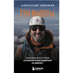 Эксмо Александр Абрамов "Ген высоты. Откровенная история 12-кратного восходителя на Эверест. Удобный формат"