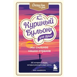 349657 Эксмо Эми Ньюмарк "Куриный бульон для души. Мы сильнее наших страхов. 101 история о людях, которые рискнули ради мечты"
