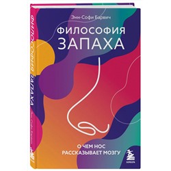 Эксмо Энн-Софи Барвич "Философия запаха. О чем нос рассказывает мозгу"