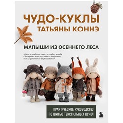 Эксмо Татьяна Коннэ "Чудо-куклы Татьяны КОННЭ. Малыши из осеннего леса. Практическое руководство по шитью текстильных кукол"