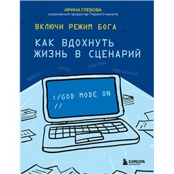 Эксмо Ирина Глебова "Включи режим Бога: как вдохнуть жизнь в сценарий"