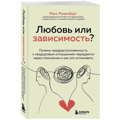 Эксмо Росс Розенберг "Любовь или зависимость? Почему предрасположенность к нездоровым отношениям передается через поколения и как это остановить"