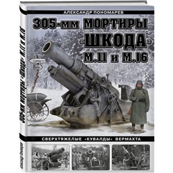 Эксмо Александр Пономарев "305-мм мортиры «Шкода» М11 и М16. Сверхтяжелые «кувалды» Вермахта"