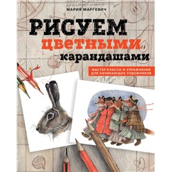 Эксмо М. Л. Маргевич "Рисуем цветными карандашами. Мастер-классы и упражнения для начинающих художников"