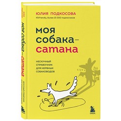 Эксмо Юлия Подкосова "Моя собака - сатана. Нескучный справочник для нервных собаководов"