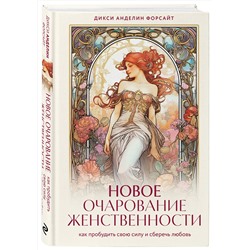 Эксмо Дикси Анделин Форсайт "Новое очарование женственности. Как пробудить свою силу и сберечь любовь"