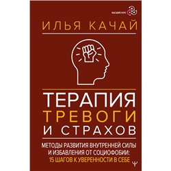 АСТ Илья Качай "Терапия тревоги и страхов. Методы развития внутренней силы и избавления от социофобии: 15 шагов к уверенности в себе"