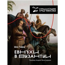 АСТ Шон Тафер, перевод А. Виноградова "Евнухи в Византии"