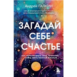 Эксмо Андрей Галкин "Загадай себе счастье. Как перепрошить свое сознание, чтобы жить полной жизнью"