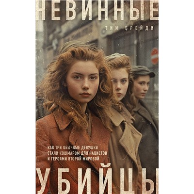 Эксмо Тим Брейди "Невинные убийцы. Как три обычные девушки стали кошмаром для нацистов и героями Второй мировой"