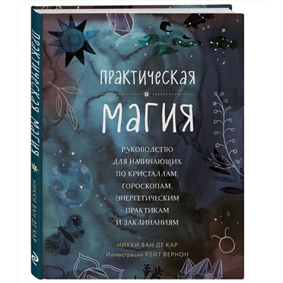 Эксмо Никки Ван де Кар "Практическая магия. Руководство для начинающих по кристаллам, гороскопам, энергетическим практикам и заклинаниям"