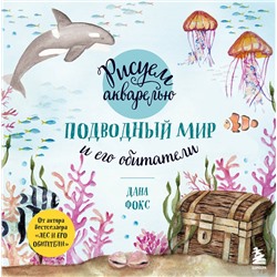 Эксмо Дана Фокс "Рисуем акварелью. Подводный мир и его обитатели"