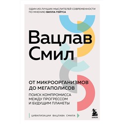 Эксмо Вацлав Смил "От микроорганизмов до мегаполисов. Поиск компромисса между прогрессом и будущим планеты"