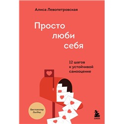 Эксмо Алиса Левопетровская "Просто люби себя. 12 шагов к устойчивой самооценке"