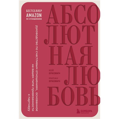 Эксмо Милан Еркович, Кей Еркович "Абсолютная любовь. Руководство по счастливым отношениям, основанное на вашем типе привязанности к партнеру"