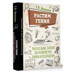 АСТ Хиленко Т.П. "Растим гения. Увлекательные занятия для развития ума, памяти и воображения"