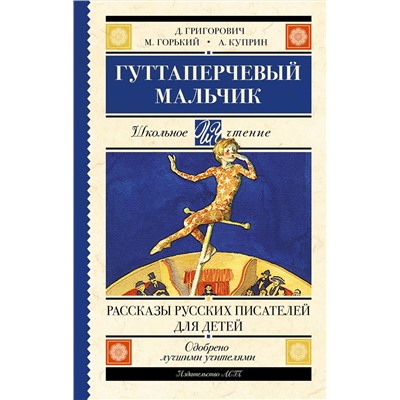 АСТ Григорович Д.В., Куприн А.И., Горький М. "Гуттаперчевый мальчик. Рассказы русских писателей для детей"