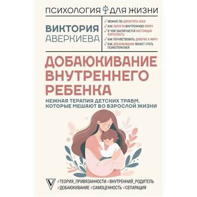 АСТ Виктория Аверкиева "Добаюкивание внутреннего ребенка. Нежная терапия детских травм, которые мешают во взрослой жизни"