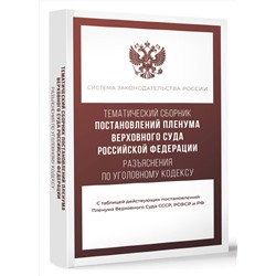 АСТ . "Тематический сборник Постановлений Пленума Верховного Суда Российской Федерации. Разъяснения по Уголовному кодексу"