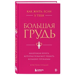 Эксмо Кристина Гундлах "Как жить, если у тебя большая грудь. Маленькая книга, которая поможет решить большие проблемы"