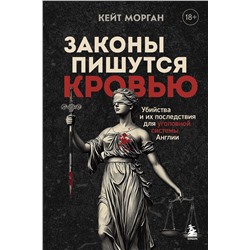 Эксмо Кейт Морган "Законы пишутся кровью. Убийства и их последствия для уголовной системы Англии"