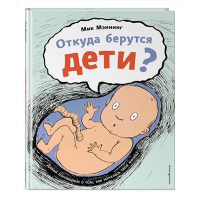Эксмо Мик Мэннинг "Откуда берутся дети?"