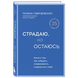 Эксмо Полина Гавердовская "Страдаю, но остаюсь. Книга о том, как победить созависимость и вернуться к себе"