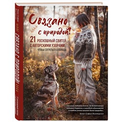 Эксмо Анна-София Винтерсол "СВЯЗАНО С ПРИРОДОЙ! 21 роскошный свитер с авторскими узорами, чтобы согреться в холода"