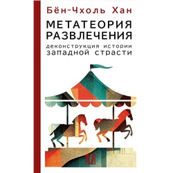АСТ Бён-Чхоль Хан "Метатеория развлечения. Деконструкция истории западной страсти"