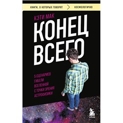 Эксмо Кэти Мак "Конец всего: 5 сценариев гибели Вселенной с точки зрения астрофизики"
